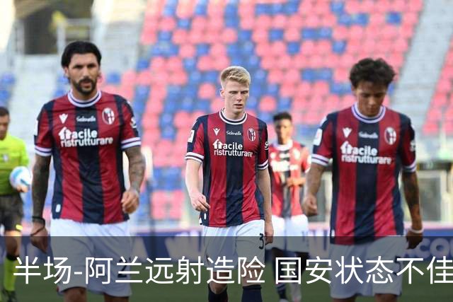 半场-阿兰远射造险 国安状态不佳暂0-0闷平东京